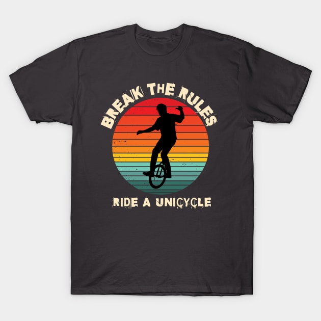 Break The Rules Ride A Unicycle T-Shirt by Chris Coolski